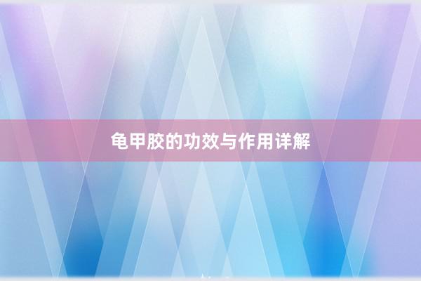 龟甲胶的功效与作用详解