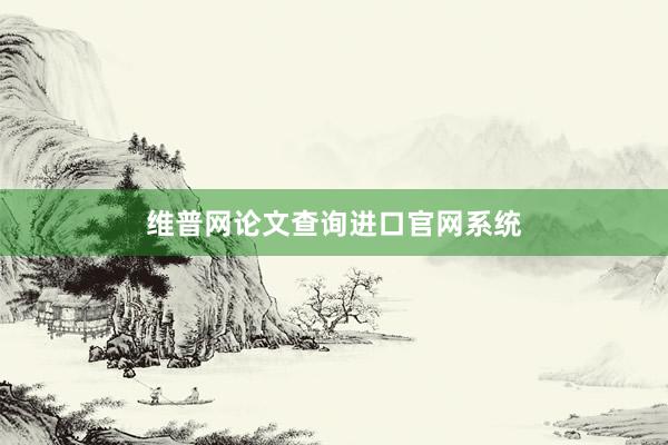 维普网论文查询进口官网系统